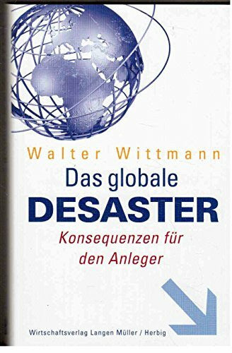 Wittmann, Walter Das globale Desaster: Politik und Finanzen im Bankrott