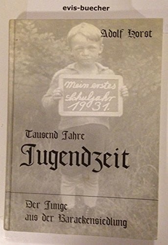 Horst, Adolf Tausend Jahre Jugendzeit : der Junge aus der Barackensiedlung.
