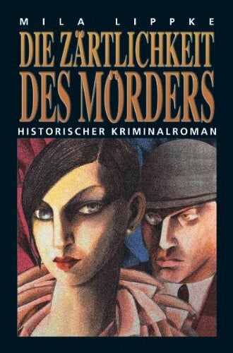 Lippke, Mila Die Zärtlichkeit des Mörders: Historischer Kriminalroman