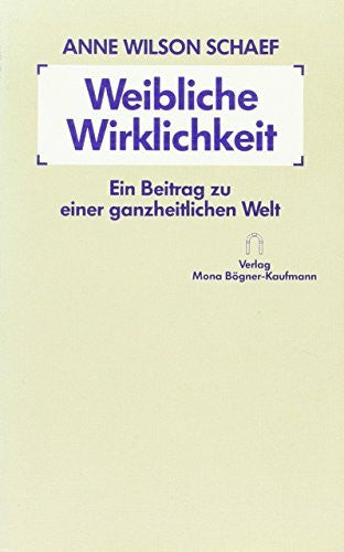 Bender, Ilse R Weibliche Wirklichkeit: Ein Beitrag zu einer ganzheitlichen Welt