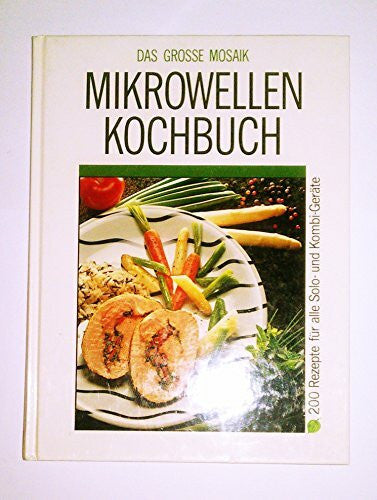 Das grosse Mosaik Mikrowellenkochbuch: 200 Rezepte für alle Solo- und Kombigeräte