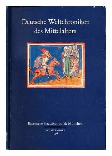 Klemm, Elisabeth. Montag, Ulrich. Bayerische Staatsbibliothek. Landesbibliothek Deutsche Weltchroniken des Mittelalters : Handschriften aus den Bestanden der Bayerischen Staatsbibliothek München und die Sachsische Weltchronik der Landesbibliothek Gotha /