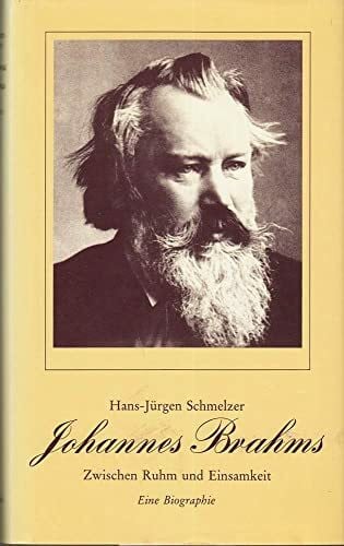 Schmelzer, Hans J Johannes Brahms: Zwischen Ruhm und Einsamkeit. Eine Biographie