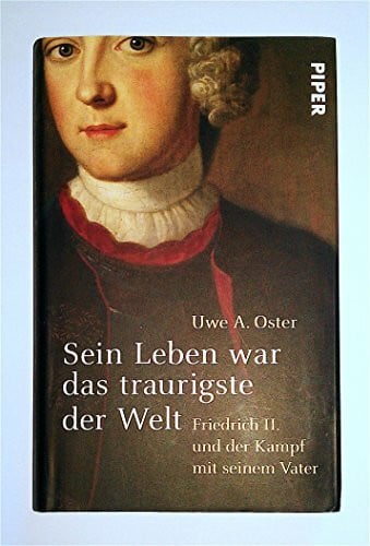 Oster, Uwe A. Sein Leben war das traurigste der Welt: Friedrich II. und der Kampf mit seinem Vater