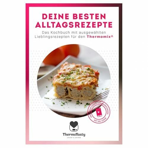 ThermoTasty Deine besten Alltagsrezepte: Das Kochbuch mit ausgewählten Lieblingsrezepten für den Thermomix® inkl. Schritt-für-Schritt Videoanleitungen