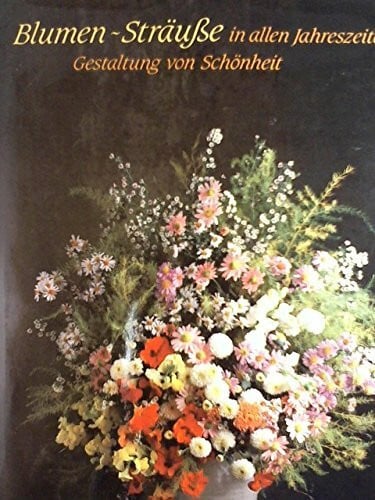 Rosenfeld, Christel Blumensträusse in allen Jahreszeiten. Gestaltung von Schönheit