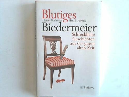 Sarkowicz, Hans Blutiges Biedermeier: Schreckliche Geschichten aus der guten alten Zeit