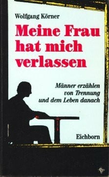 Körner, Wolfgang Meine Frau hat mich verlassen: Männer erzählen von Trennung und dem Leben danach