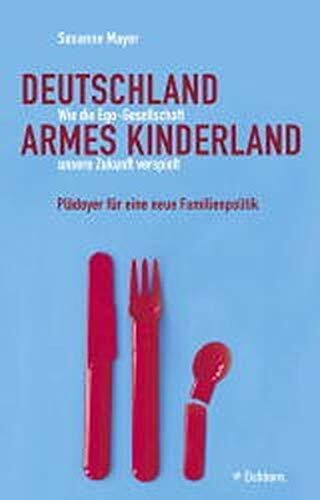 Mayer, Susanne Deutschland armes Kinderland: Wie die Ego-Gesellschaft unsere Zukunft verspielt. Plädoyer für eine neue Familienkultur