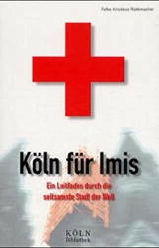 Rademacher, Falko A Köln für Imis : ein Leitfaden durch die seltsamste Stadt der Welt: Erste Hilfe für Zugereiste (Köln Bibliothek)