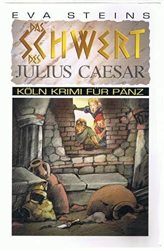 Steins, Eva Das Schwert des Julius Caeser (Köln Krimi für Pänz)