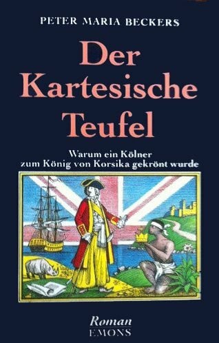 Beckers, Peter Maria. Der kartesische Teufel. Warum ein Kölner zum König von Korsika gekrönt wurde