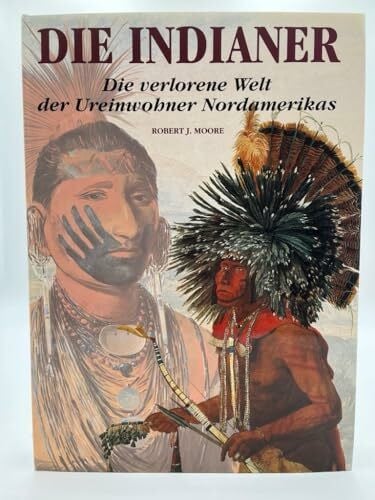 Robert J. Moore Die Indianer. Die verlorene Welt der Ureinwohner Nordamerikas