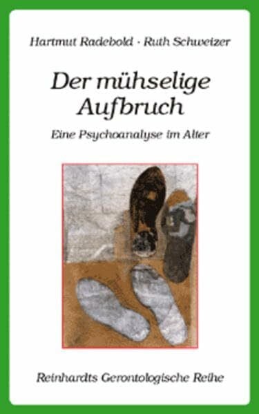 Schweizer, Ruth Der mühselige Aufbruch: Eine Psychoanalyse im Alter (Reinhardts Gerontologische Reihe)