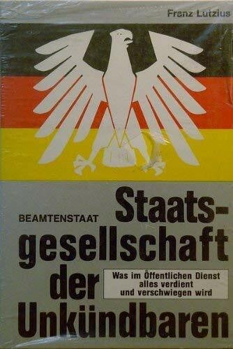 Lutzius, Franz Staatsgesellschaft der Unkündbaren. Was im Öffentlichen Dienst alles verdient und verschwiegen wird.