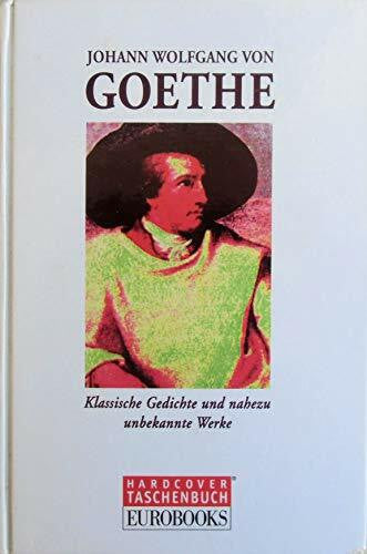 Johann Wolfgang von Goethe Johann Wolfgang von Goethe: Klassische Gedichte und nahezu unbekannte Werke