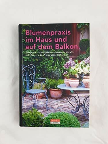 Eurobooks Blumenpraxis im Haus und auf dem Balkon (Pflegepraxis und genaue Anleitung für die beliebtesten Topf- und Kübelpflanzen)