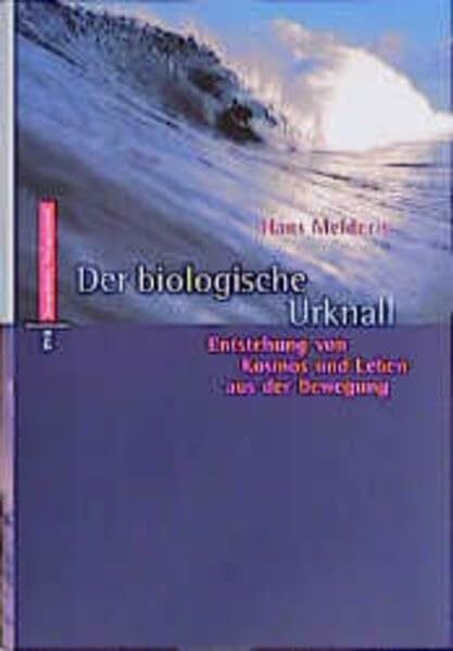Melderis, Hans Der biologische Urknall: Entstehung von Kosmos und Leben aus der Bewegung