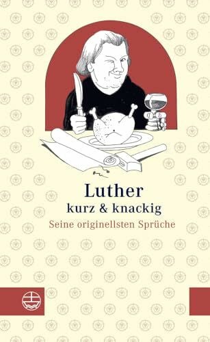 Martin Luther Luther kurz und knackig: Seine originellsten Sprüche