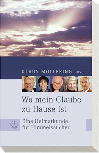Möllering, Klaus Wo mein Glaube zu Hause ist: Eine Heimatkunde für Himmelssucher