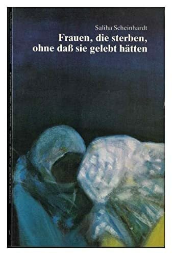 Saliha Scheinhardt Frauen, die sterben, ohne dass sie gelebt hätten