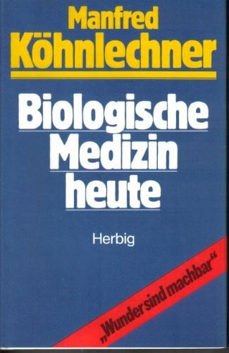Köhnlechner, Manfred Biologische Medizin heute: Wunder sind machbar