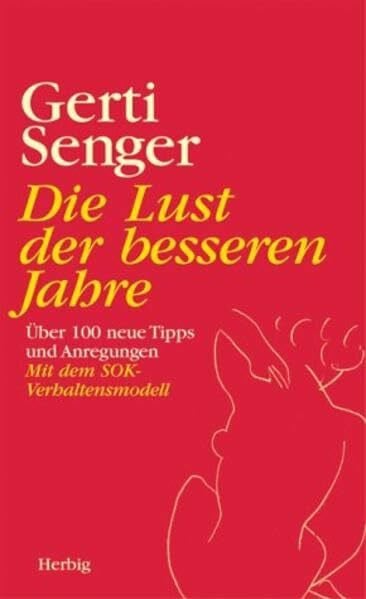 Senger, Gerti Lust der besseren Jahre: So optimieren Sie Sinnesfreude, Lebenslust und Erotik