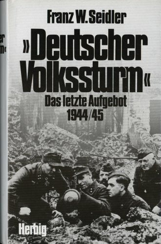 Seidler, Franz W Deutscher Volkssturm. Das letzte Aufgebot 1944/45.