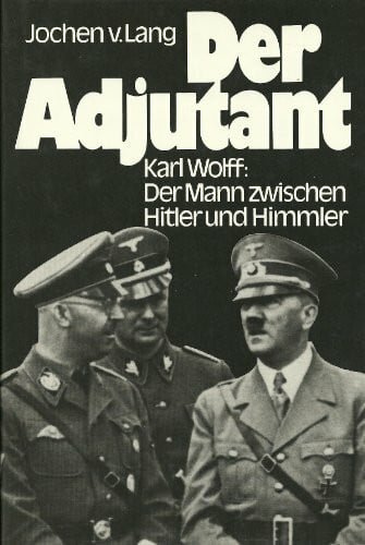 Sibyll, Carl Der Adjutant. Karl Wolff: Der Mann zwischen Hitler und Himmler.