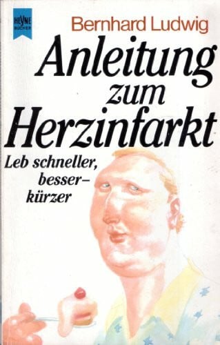 Ludwig, Bernhard Anleitung zum Herzinfarkt / Leb schneller, besser - kürzer