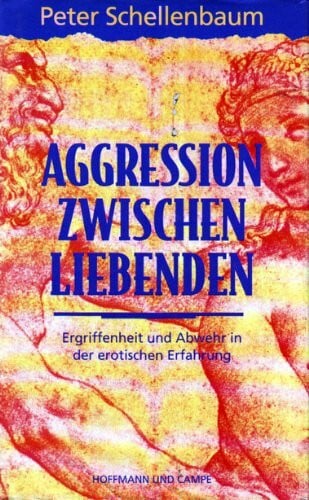 Schellenbaum, Peter Aggression zwischen Liebenden: Ergriffenheit und Abwehr in der erotischen Erfahrung