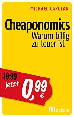 Mallett, Kathleen Cheaponomics: Warum billig zu teuer ist. Wer wirklich bezahlt, wenn günstige Preise die Umwelt, soziale Gerechtigkeit und langfristigen Wohlstand zerstören