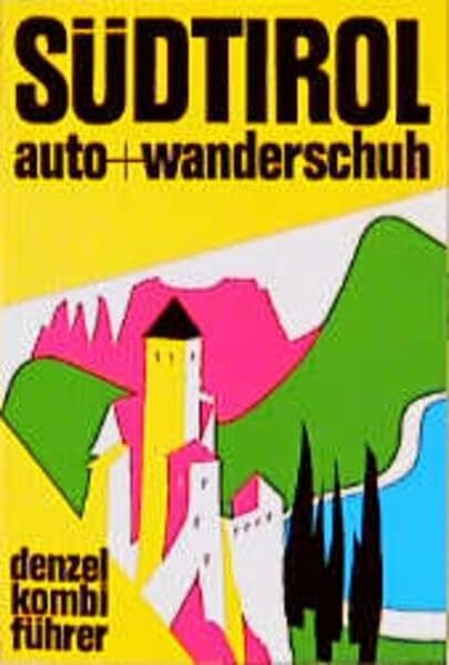 Hüsler, Eugen E Denzel Kombiführer Auto und Wanderschuh, Bd.2, Südtirol: Ein reich illustrierter Führer durch das Land an Eisack und Etsch, an Rienz und Drau