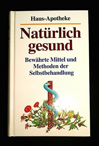 Zeller, Alfred P. u.a. Haus-Apotheke natürlich gesund. Bewährte Mittel und Methoden der Selbstbehandlung