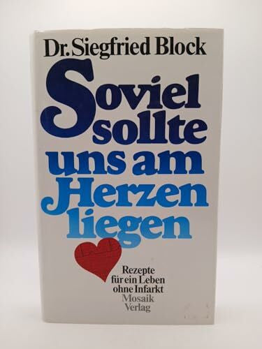Block, Siegfried Soviel sollte uns am Herzen liegen: Rezepte für ein Leben ohne Infarkt
