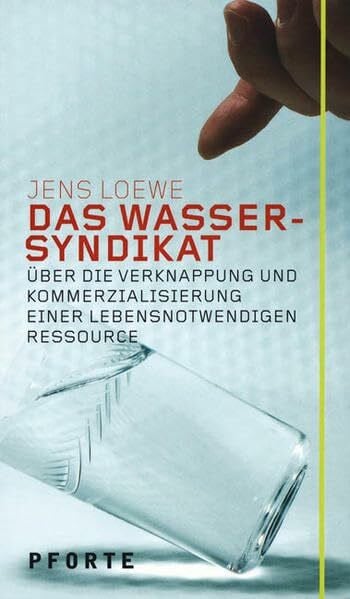 Loewe, Jens Das Wasser-Syndikat: Über die Verknappung und Kommerzialisierung einer lebensnotwendigen Ressource (entwürfe)