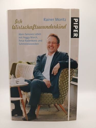 Moritz, Rainer Ich Wirtschaftswunderkind: Mein famoses Leben mit Peggy March,Petar Radenkovic und Schmelzkäseecken: Mein famoses Leben mit Peggy March, Petar Radenkovic und Schmelzkäseecken