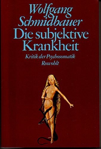 Schmidbauer, Wolfgang Die subjektive Krankheit: Kritik der Psychosomatik