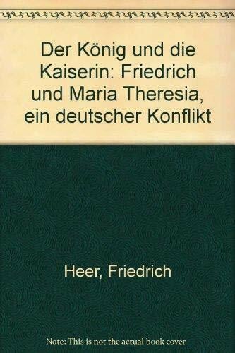 Friedrich Heer Der König und die Kaiserin. Friedrich und Maria Theresia. Ein deutscher Konflikt