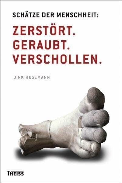 Husemann, Dirk Schätze der Menschheit: Zerstört. Geraubt. Verschollen.