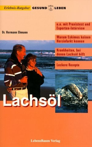 Ehmann, Hermann Lachsöl /Omega-3-Fettsäuren: Der leichte Weg, gesund zu bleiben: Warum Eskimos keinen Herzinfarkt kennen. Krankheiten, bei denen Lachsöl hilft. Mit Rezepten