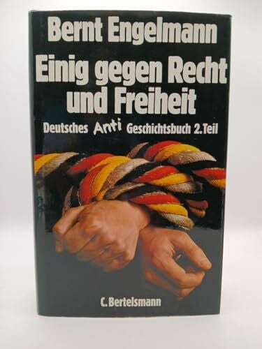 Engelmann, Bernt Einig gegen Recht und Freiheit. Deutsches Anti- Geschichtsbuch. Zweiter Teil