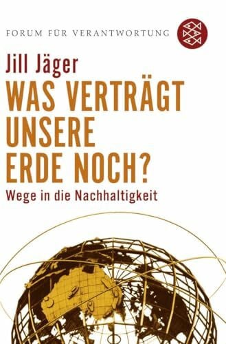 Jäger, Jill Was verträgt unsere Erde noch?: Wege in die Nachhaltigkeit (Forum für Verantwortung)