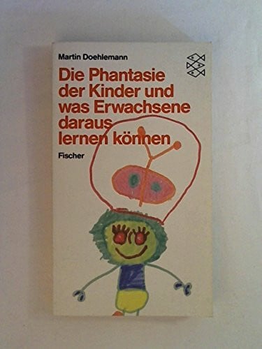 Doehlemann, Martin Die Phantasie der Kinder und was Erwachsene daraus lernen können