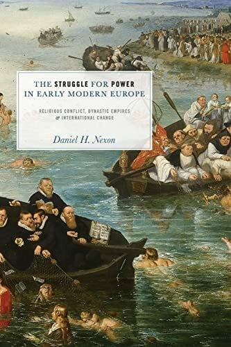 Nexon, Daniel H. The Struggle for Power in Early Modern Europe: Religious Conflict, Dynastic Empires, And International Change (Princeton Studies In International History And Politics)