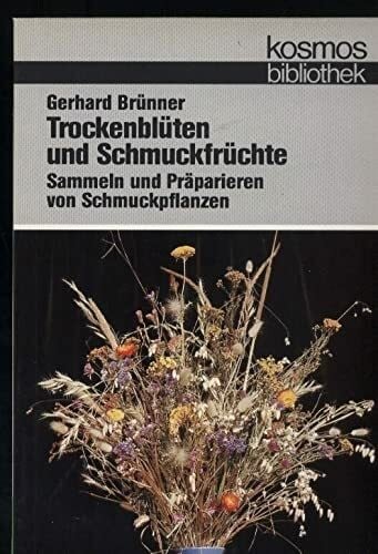 Brünner, Gerhard Trockenblüten und Schmuckfrüchte. Sammeln und präparieren von Schmuckpflanzen
