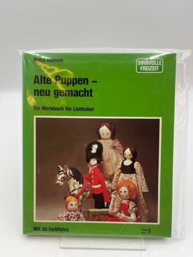 Anita Holmes Alte Puppen, neu gemacht. Ein Werkbuch für Liebhaber