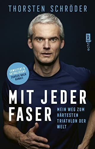 Schröder, Thorsten Mit jeder Faser: Mein Weg zum härtesten Triathlon der Welt | Erweiterte und aktualisierte Neuausgabe