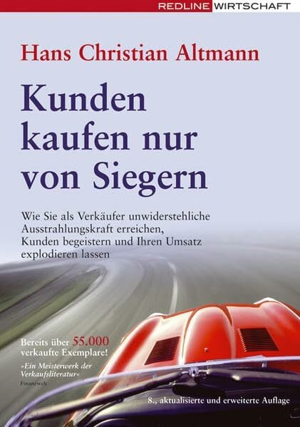 Altmann, Hans Ch Kunden kaufen nur von Siegern: Wie Sie als Verkäufer unwiderstehliche Ausstrahlungskraft erreichen, Kunden begeistern und Ihren Umsatz explodieren lassen