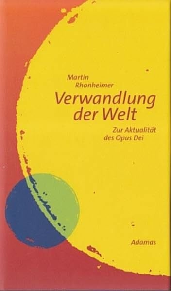 Rhonheimer, Martin Verwandlung der Welt: Zur Aktualität des Opus Dei